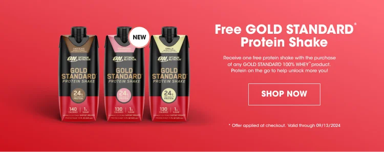 Free GOLD STANDARD® Protein Shake Receive one free protein shake with the purchase of any GOLD STANDARD 100% WHEY™ product. Protein on the go to help unlock more you! SHOP NOW * Offer applied at checkout. Valid through 09/13/2024