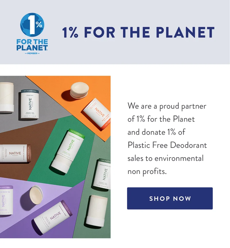 1% FOR THE PLANET | We are a proud partner of 1% for the Planet and donate 1% of Plastic Free Deodorant sales to environmental non profits. | SHOP NOW