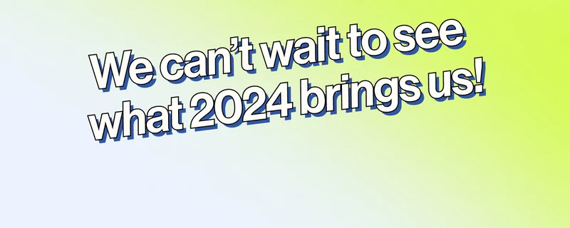 We can’t wait to see what 2024 brings us!