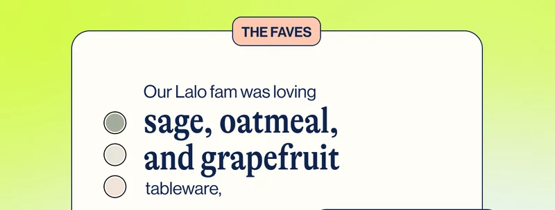 The Faves. Our Lalo fam was loving sage, oatmeal, and grapefruit tableware,