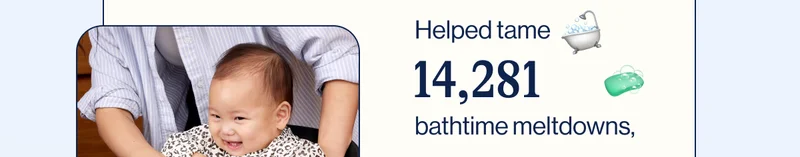 Helped tame 14,281 bathtime meltdowns,