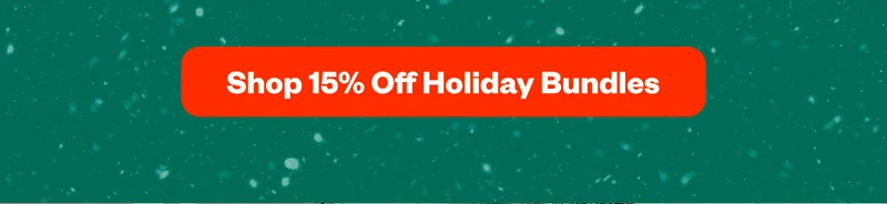 SHOP 15% OFF HOLIDAY BUNDLES