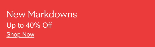 New markdowns up to 40% off.