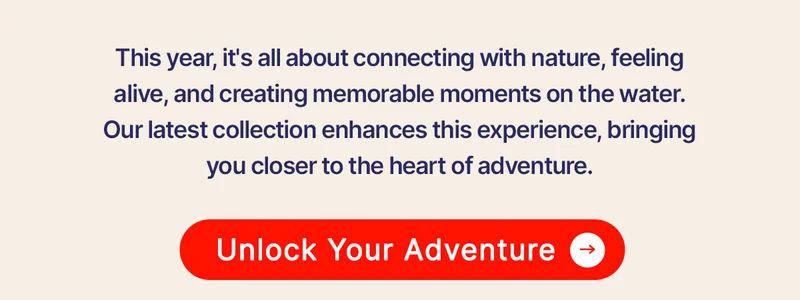 This year, it's all about connecting with nature, feeling alive, and creating memorable moments on the water. Our latest collection enhances this experience, bringing you closer to the heart of adventure.