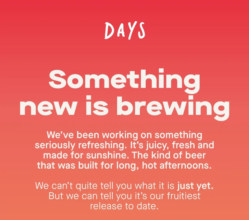 Something new is brewing…  We’ve been working on something seriously refreshing. It’s juicy, fresh and made for sunshine. The kind of beer that was built for long, hot afternoons.