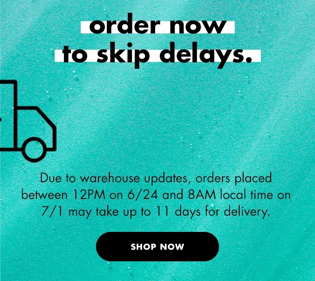 order now to skip delays