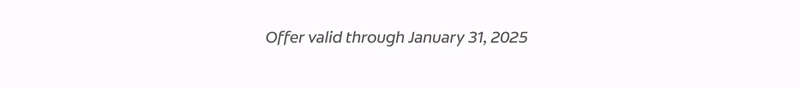 Offer valid through January 31, 2025