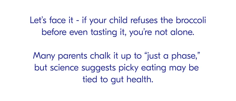 Let’s face it - if your child refuses the broccoli before even tasting it, you’re not alone.