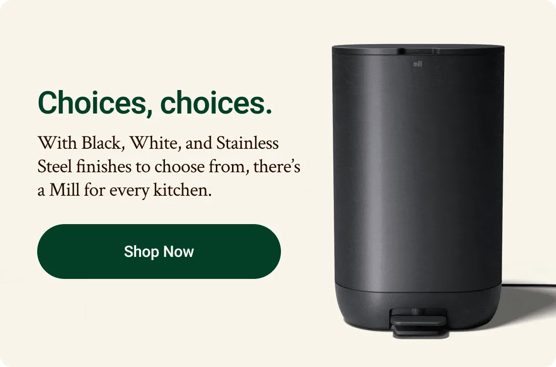 Choices, choices. With Black, White, and Stainless Steel finishes to choose from, there's a Mill for every kitchen. Click to shop now.