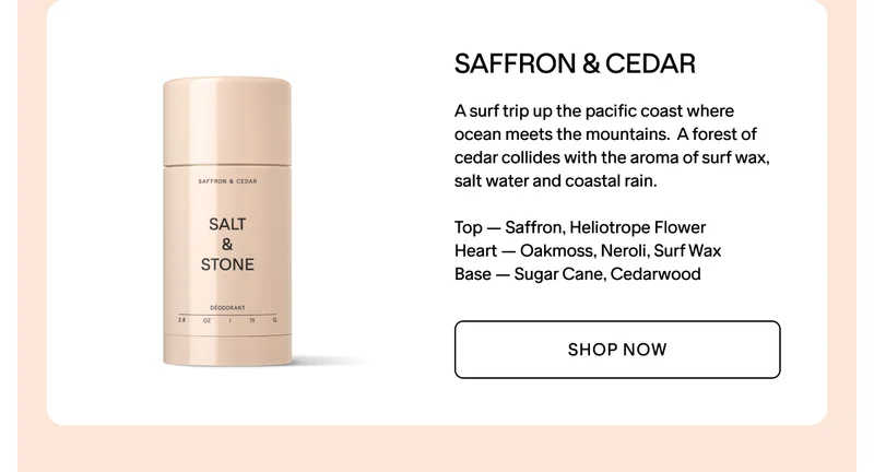 NEW SAFFRON & CEDAR DEODORANT. SHOP NOW.
