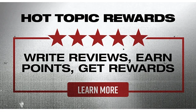 Hot Topic Rewards. Write Reviews, Earn Points, Get Rewards. Learn More