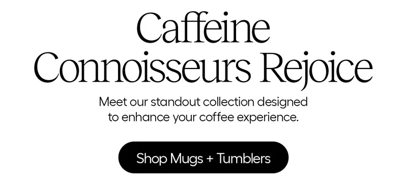 Caffeine Connoisseurs Rejoice- As a true coffee Aficionado, you understnd that not just any cup will cut it for your favorite brew. That's why we've crafted a range of coffee mugs + tumblers to cater to your every sip and setting. Meet our standout collection designed to enhance your coffee experience. - Shop Mugs + Tumblers