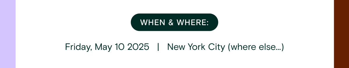 Friday, May 10 2025   |   New York City (where else...)