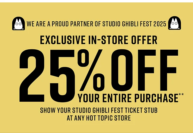 We Are A Proud Partner Of Studio Ghibli Fest 2025. Exclusive In-Store Offer. 25% Off Your Entire Purchase! Show Your Studio Ghibli Fest Ticket Stub At Any Hot Topic Store