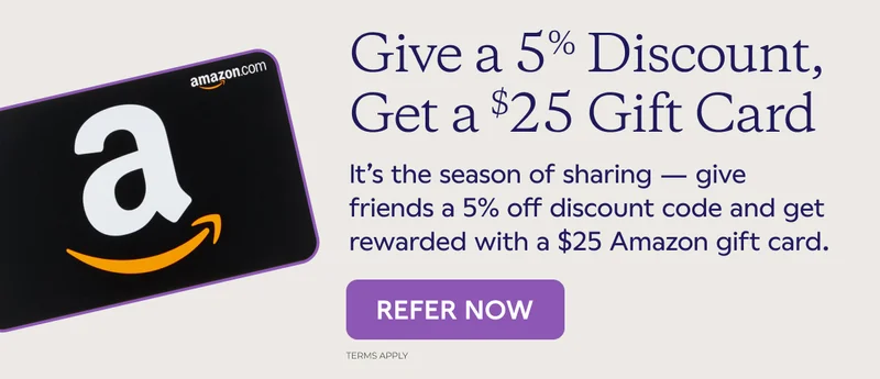 Give a 5% Discount, Get a $25 Gift Card. REFER NOW