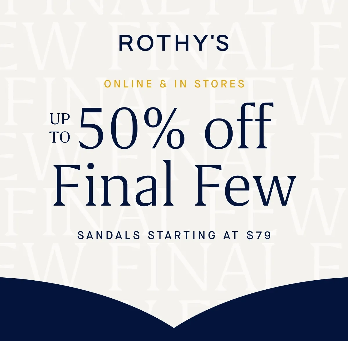 ONLINE & IN STORES Up to 50% off Final Few Sandals starting at $79
