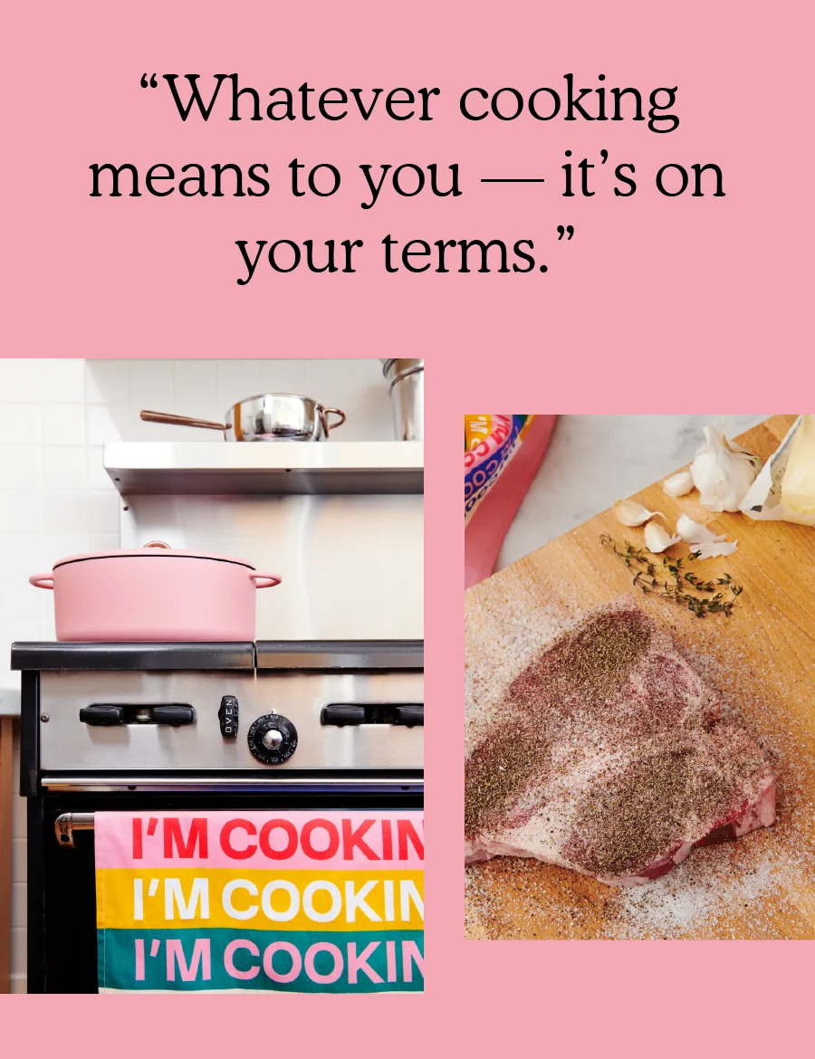 Whatever cooking means to you - it's on your terms