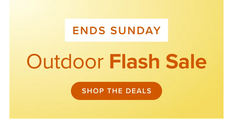 Outdoor Flash Sale: ends Sunday. Shop the Deals.