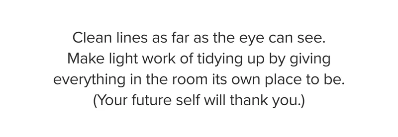Make light work of tidying up by giving everything in the room its own place to be.