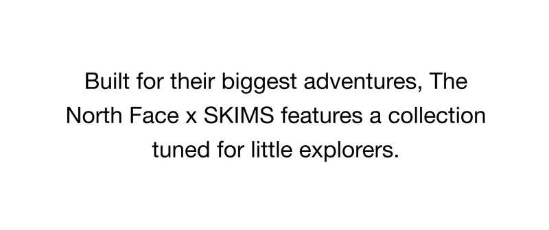 Built for their biggest adventures, The North Face x SKIMS features a collection tuned for little explorers.