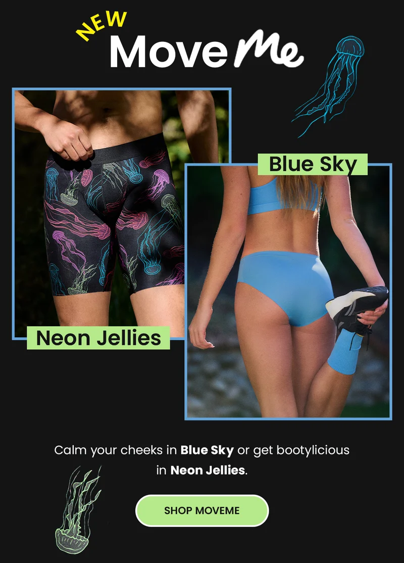 New MoveMe. Neon Jellies & Blue Sky. Calm your cheeks in Blue Sky or get bootylicious in Neon Jellies. Shop MoveMe