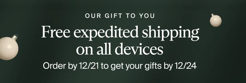 Our gift to you | Free expedited shipping on all devices | Order by tonight, 12/21 to get your gifts by 12/24