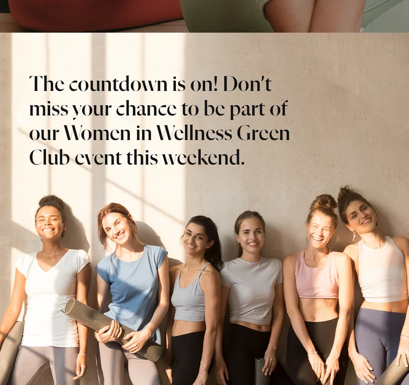 The countdown is on! Don’t miss your chance to be part of our Women in Wellness Green Club event this weekend.