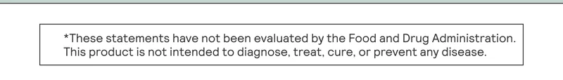 These statements have not been evaluated by the Food and Drug Administration. | This product is not intended to diagnose, treat, cure, or prevent any disease.
