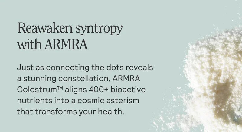 Reawaken syntropy  with ARMRA  Just as connecting the dots reveals |a stunning constellation, ARMRA  Colostrum™ aligns 400+ bioactive | nutrients into a cosmic asterism that transforms your health.