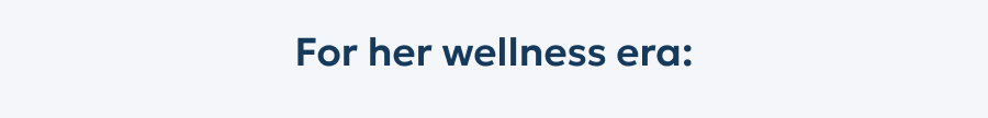 For her wellness era: