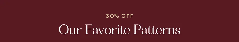 Shop 30% Off Our Favorite Patterns