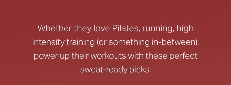 Whether they love Pilates, running, high intensity training (or something in-between), power up their workouts with these perfect sweat-ready picks.