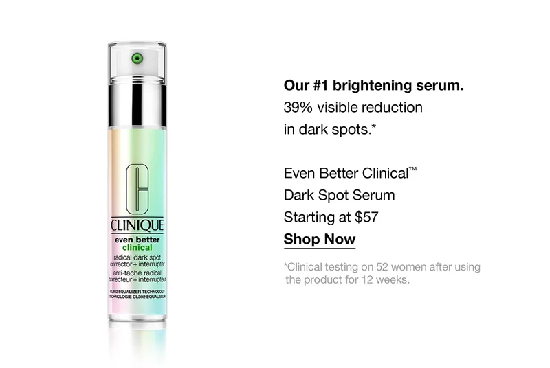 Our #1 brightening serum. | 39% visible reduction in dark spots.* | Even Better Clinical™ Dark Spot Serum Starting at $57 | Shop Now | *Clinical testing on 52 women after using the product for 12 weeks.