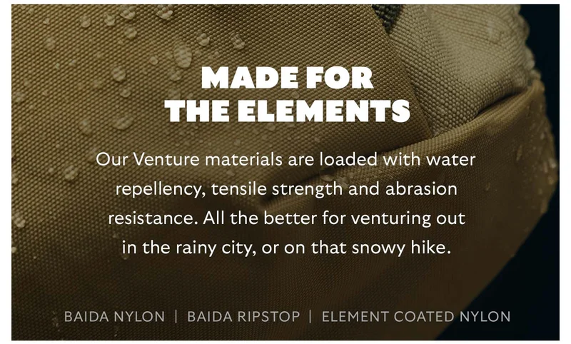 Our Venture materials are loaded with water repellency, tensile strength and abrasion resistance. All the better for venturing out in the rainy city, or on that snowy hike.