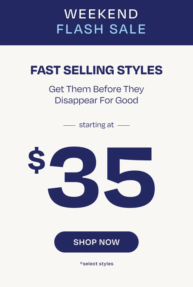 Fast Selling Styles Starting at $35
