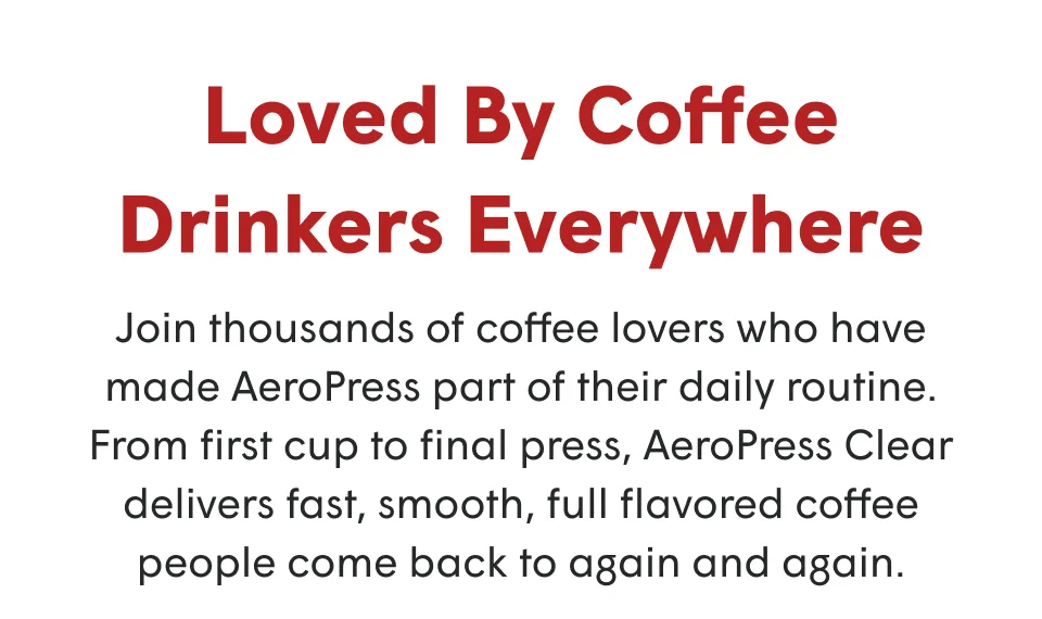 Loved by coffee drinkers everywhere.