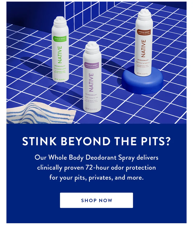 Stink beyond the pits? | Our whole body deodorant spray delivers clinically proven 72-hour odor protection for your pits, privates, and more. | SHOP NOW