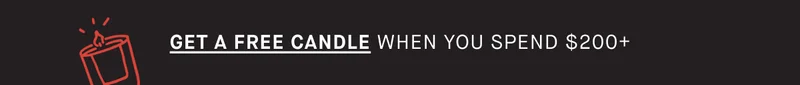 Get a FREE CANDLE WhEN YOU SPEND $200+
