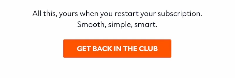 All this, yours when you restart your subscription. Smooth, simple, smart. GET BACK IN THE CLUB