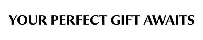 YOUR PERFECT GIFT AWAITS
