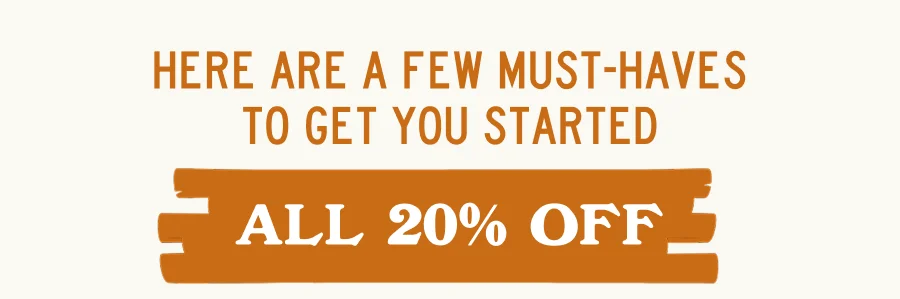 Here Are A Few Must-Haves To Get You Started - All 20% OFF
