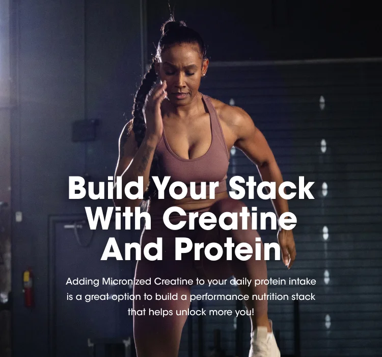 Build Your Stack With Creatine And Protein Adding Micronized Creatine to your daily protein intake is a great option to build a performance nutrition stack that helps unlock more you!