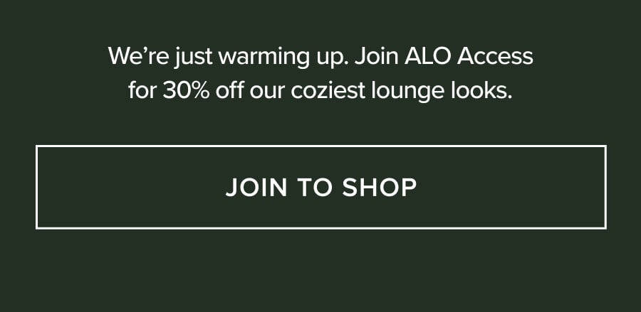 We're just warming up. Join ALO Access for 30% off our coziest lounge looks. JOIN TO SHOP
