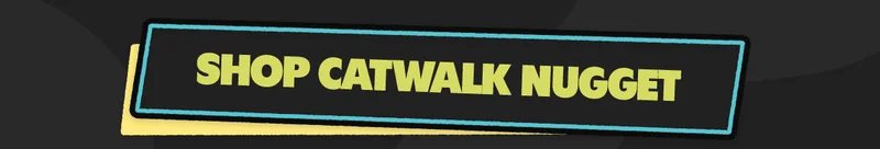 Shop Catwalk Nugget