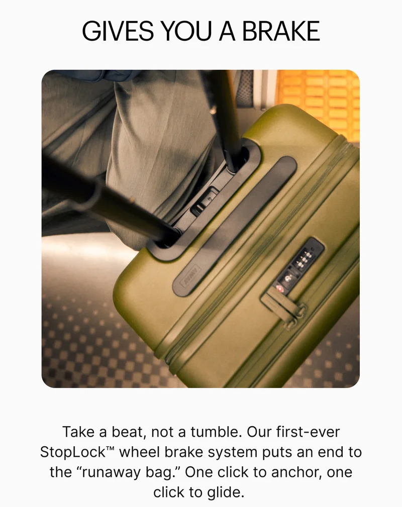 Gives you a brake | Take a beat, not a tumble. Our first-ever StopLock™ wheel brake system puts an end to the “runaway bag.” One click to anchor, one click to glide.