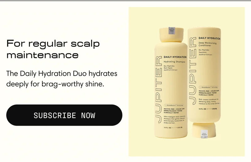 For regular scalp maintenance | The Daily Hydration Duo hydrates deeply for brag=worthy shine. | Subscribe Now