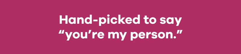 Hand-picked to say “you’re my person.”