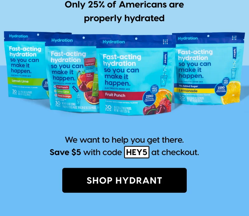 Only 25% of Americans are properly hydrated | Save $5 with code HEY5 at checkout. SHOP HYDRANT