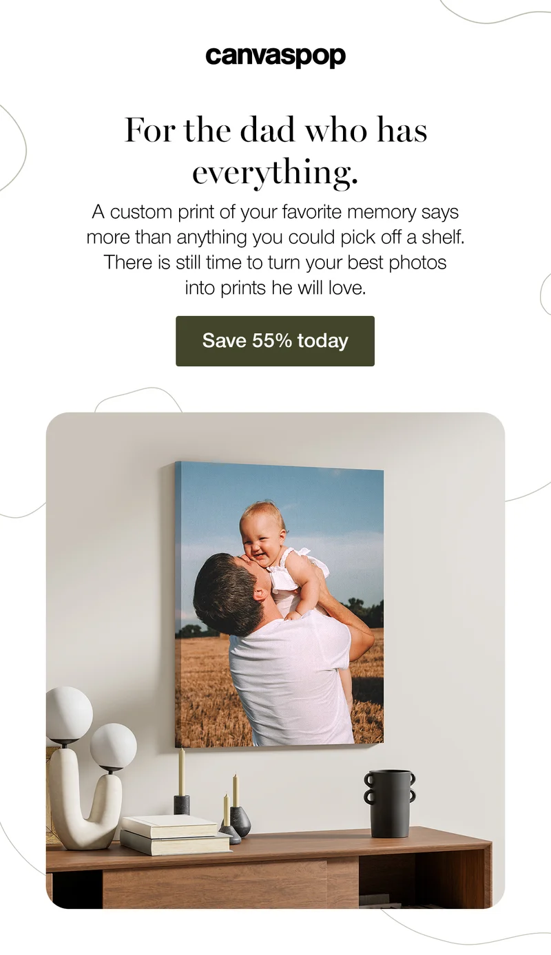 For the dad who has everything. A custom print of your favorite memory says more than anything you could pick off a shelf. There is still time to turn your best photos into prints he will love. Save 55% today.