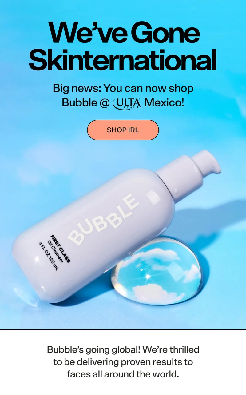 We've Gone Skinternational Big news: You can now shop Bubble @ Ulta Mexico! SHOP IRL